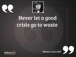 Never let a good crisis
