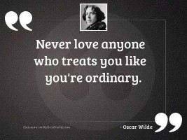Never love anyone who treats 