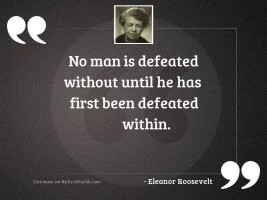 No man is defeated without