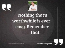 Nothing thatas worthwhile is 