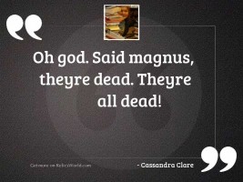 Oh God said Magnus theyre