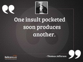 One insult pocketed soon produces