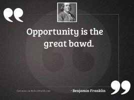 Opportunity is the great bawd.