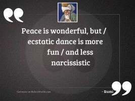 Peace is wonderful, but / ecstatic