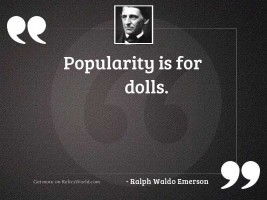 Popularity is for dolls.