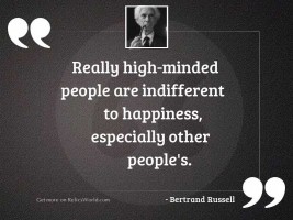 Really high minded people are