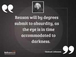 Reason will by degrees submit