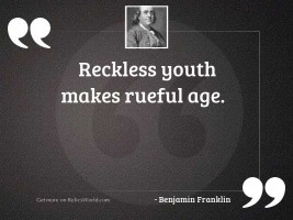 Reckless youth makes rueful age.
