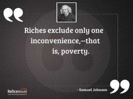 Riches exclude only one inconvenience