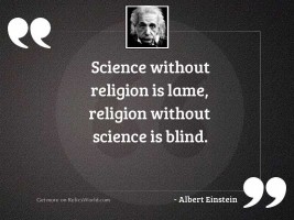Science without religion is lame, 