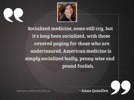 Socialized medicine, some still cry,