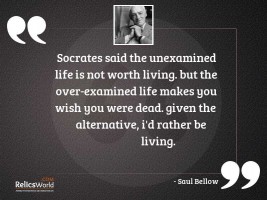 Socrates said the unexamined life