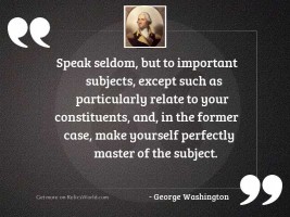 Speak seldom but to important