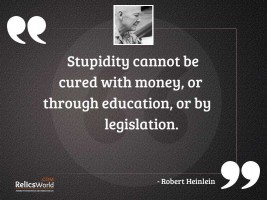 Stupidity cannot be cured with