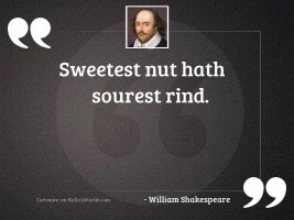 Sweetest nut hath sourest rind.