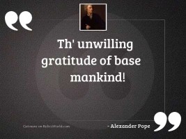 Th' unwilling gratitude of base