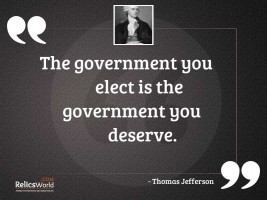 The government you elect is