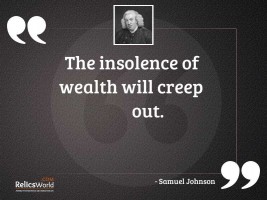The insolence of wealth will