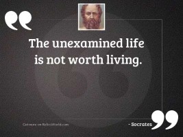 The unexamined life is not 