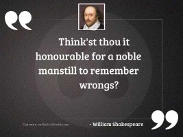 Think'st thou it honourable