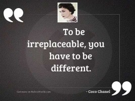 To be irreplaceable, you have