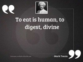 To eat is human, to