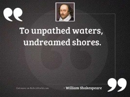 To unpathed waters, undreamed shores.