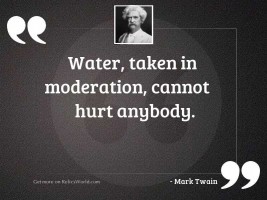 Water, taken in moderation, cannot