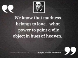 We know that madness belongs