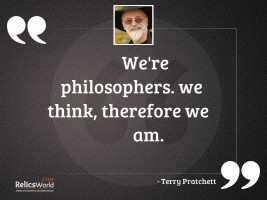 Were philosophers We think therefore