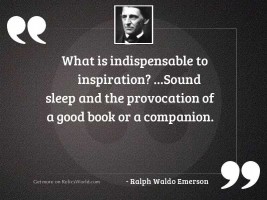 What is indispensable to inspiration? ...
