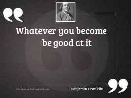 whatever you become be good