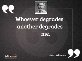 Whoever degrades another degrades me