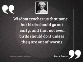 Wisdom teaches us that none