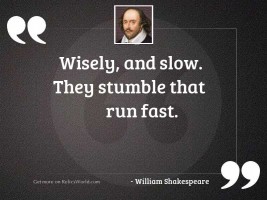 Wisely, and slow. They stumble