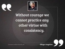 Without courage we cannot practice