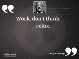 Work Dont Think Relax