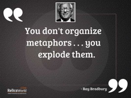 You dont organize metaphors you