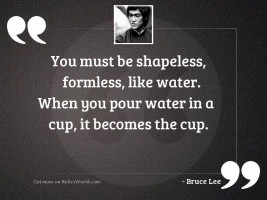 You must be shapeless formless