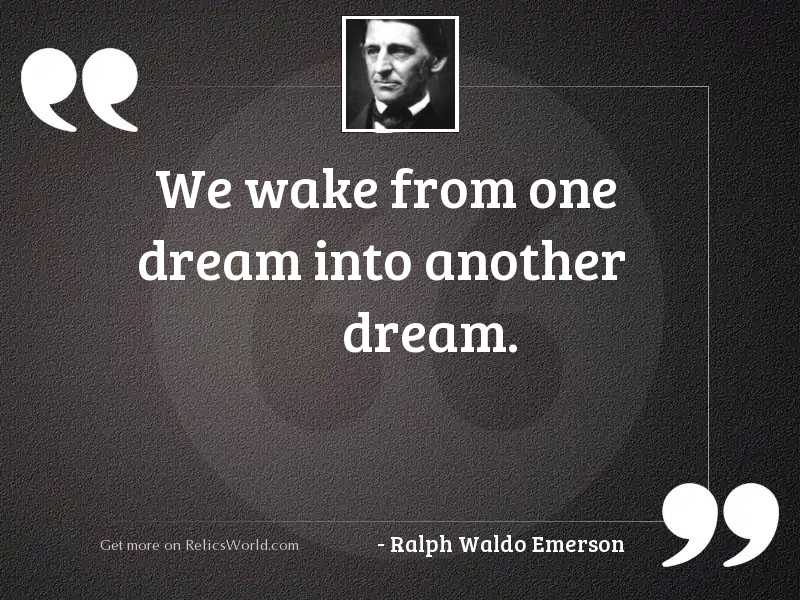We wake from one dream
