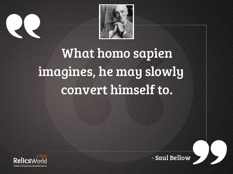 What Homo sapien imagines he