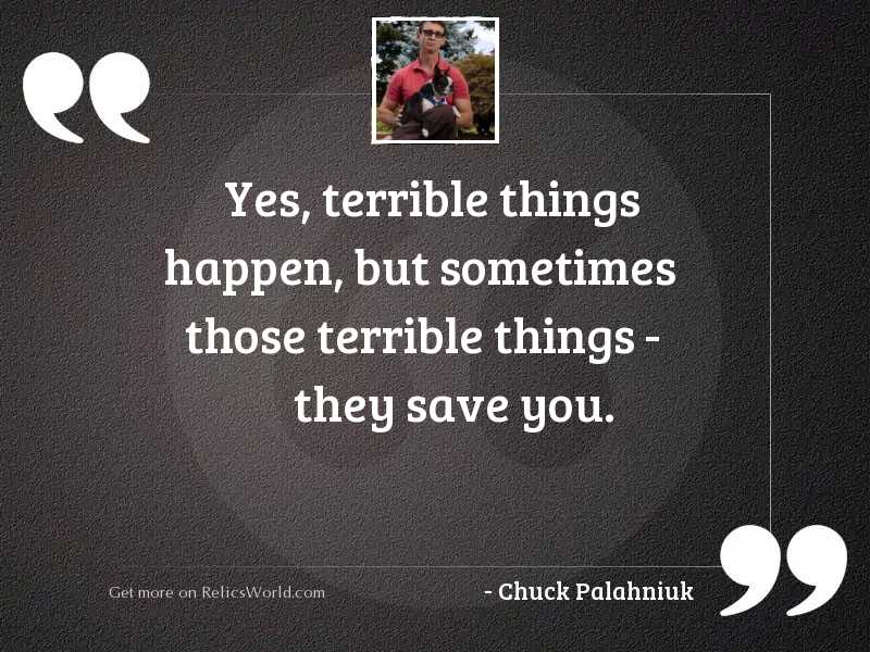 Yes, terrible things happen, but