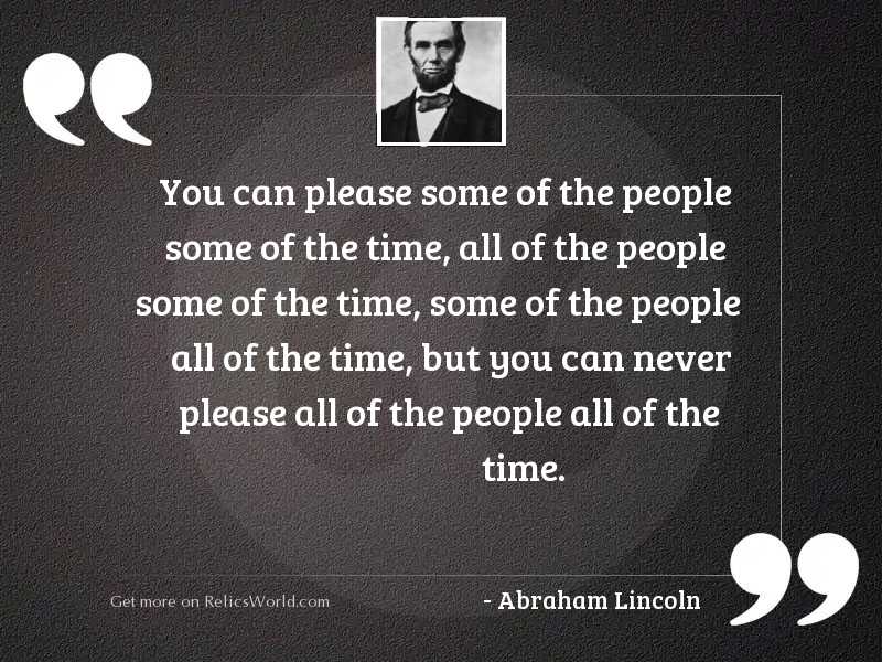https://www.relicsworld.com/images/quotes/you-can-please-some-of-the-people-some-of-the-time-all-of-th-author-abraham-lincoln.jpg